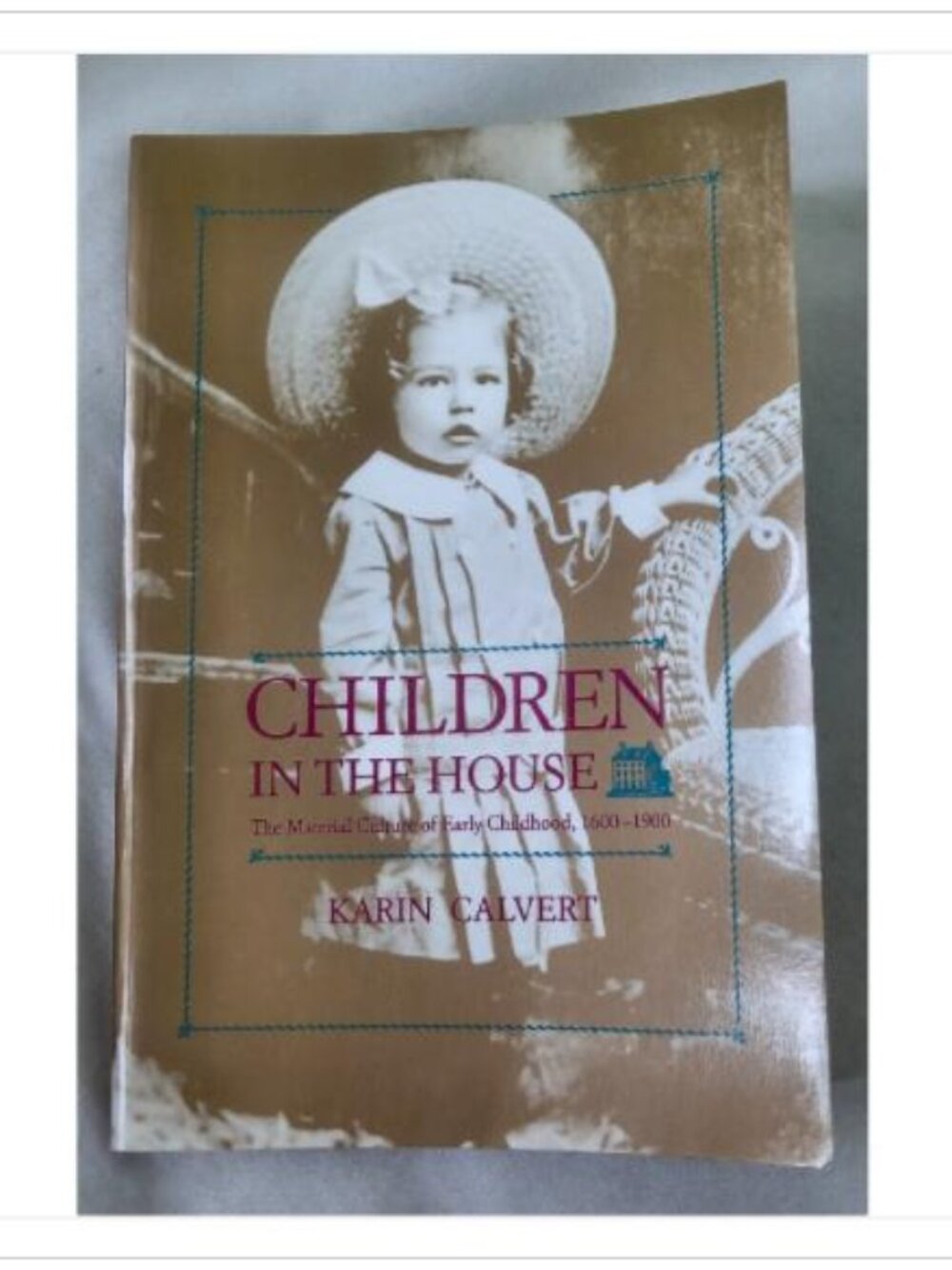 Children in the House: The Material Culture of Early Childhood, 1600–1900 1992
